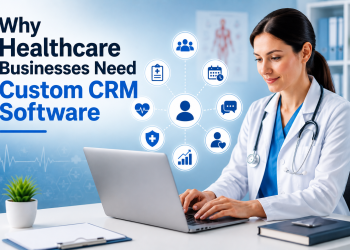 Why Healthcare Businesses Need Custom CRM Development Software Solutions